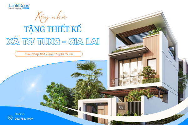 Xây Nhà Tặng Thiết Kế Xã Tơ Tung Gia Lai – Giải Pháp Tối Ưu Chi Phí Tại Linkcons