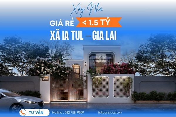 Xây Nhà Giá Rẻ Dưới 1,5 Tỷ Xã Ia Tul Gia Lai | Giải Pháp Trọn Gói Uy Tín