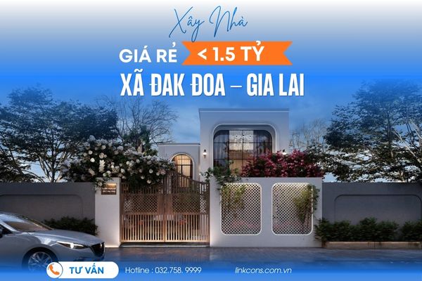 Xây Nhà Giá Rẻ Dưới 1,5 Tỷ Xã Đak Đoa Gia Lai | Giải Pháp Trọn Gói Uy Tín