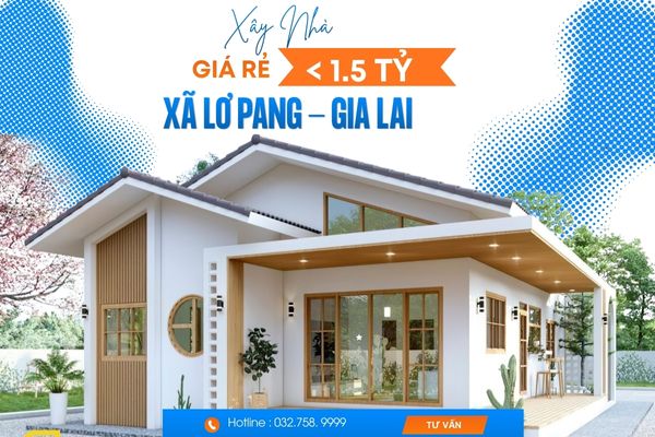 Xây Nhà Giá Rẻ Dưới 1,5 Tỷ Xã Lơ Pang Gia Lai | Giải Pháp Trọn Gói Uy Tín