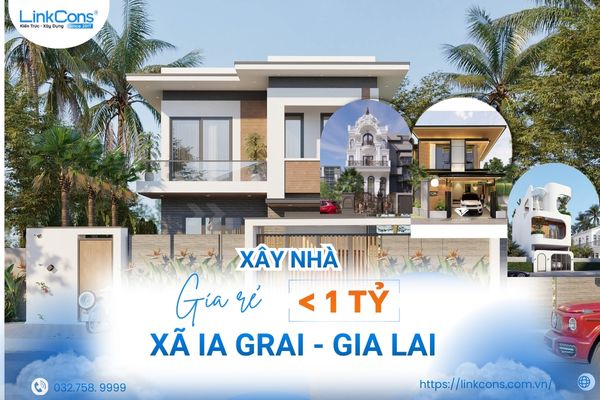 Xây Nhà Giá Rẻ Dưới 1 Tỷ Xã Ia Grai Gia Lai – Giải Pháp Tiết Kiệm Chi Phí, Đúng Chuẩn Thi Công